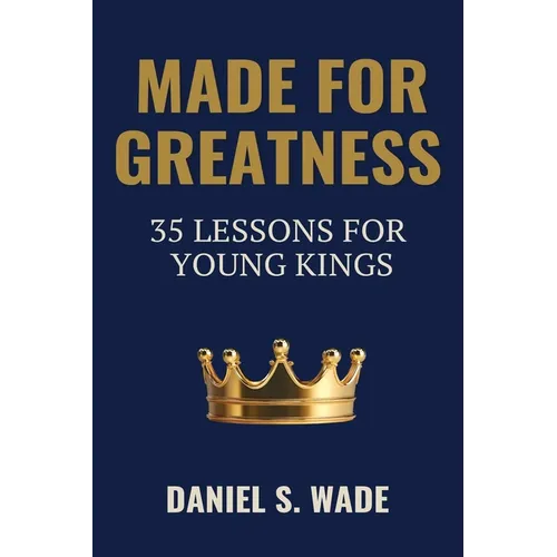 Made for Greatness: 35 Lessons for Young Kings