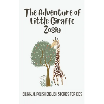The Adventure of Little Giraffe Zosia: Bilingual Polish English Stories for Kids - Paperback