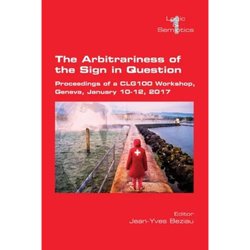 The Arbitrariness of the Sign in Question: Proceedings of a CLG 100 Workshop. Geneva, January 10-12, 2017 - Paperback