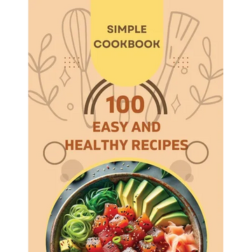 Easy and Healthy Recipes Cookbook: 100 Quick and Delicious Recipes for a Healthier You - Paperback