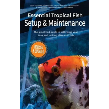 Essential Tropical Fish Setup & Maintenance: The simplified guide to setting up your tank and looking after your fish - Hardcover