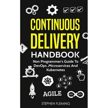 Continuous Delivery Handbook: Non Programmer's Guide to DevOps, Microservices and Kubernetes - Paperback