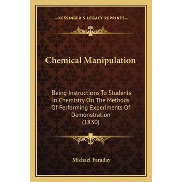 Chemical Manipulation: Being Instructions To Students In Chemistry On The Methods Of Performing Experiments Of Demonstration (1830) - Paperback