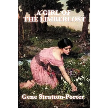 A Girl of the Limberlost: A Novel of Nature, Independence, and Coming of Age - Paperback