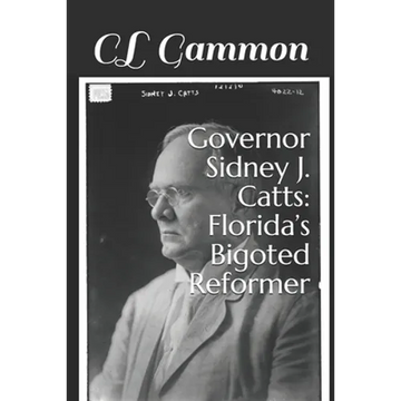Governor Sidney J. Catts: Florida's Bigoted Reformer - Paperback