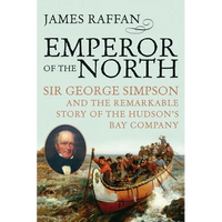 Emperor of the North: Sir George Simpson & the Remarkable Story of the Hudson's Bay Company - Paperback