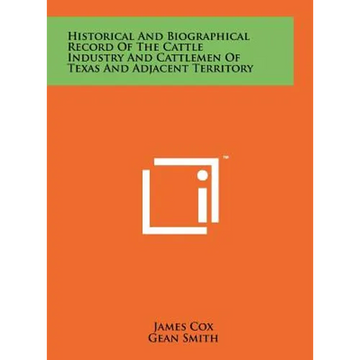 Historical And Biographical Record Of The Cattle Industry And Cattlemen Of Texas And Adjacent Territory - Hardcover