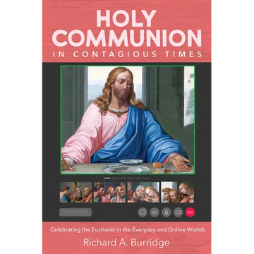 Holy Communion in Contagious Times: Celebrating the Eucharist in the Everyday and Online Worlds - Paperback