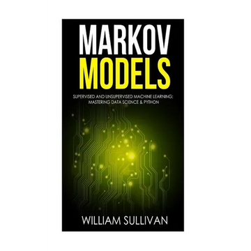 Markov Models Supervised and Unsupervised Machine Learning: Mastering Data Science & Python - Paperback