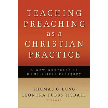 Teaching Preaching as a Christian Practice: A New Approach to Homiletical Pedagogy - Paperback