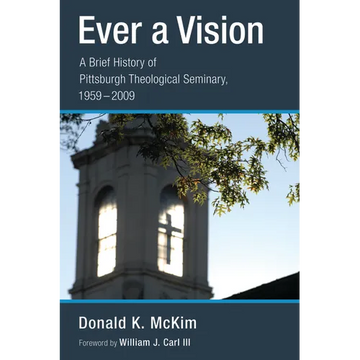 Ever a Vision: A Brief History of Pittsburgh Theological Seminary, 1959-2009 - Paperback