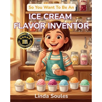 So You Want To Be An Ice Cream Flavor Inventor: A Kids' Guide to Ice Cream Science, Flavor Development, Food Innovation, and the Creative Taste-Tester - Paperback