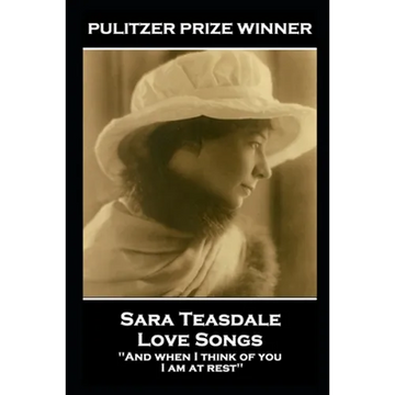 Sara Teasdale - Love Songs: 'And when I think of you, I am at rest'' - Paperback