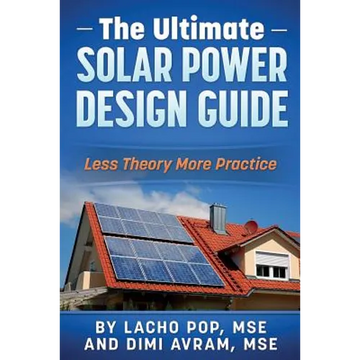 The Ultimate Solar Power Design Guide: Less Theory More Practice - Paperback