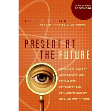 Present at the Future: From Evolution to Nanotechnology, Candid and Controversial Conversations on Science and Nature - Paperback