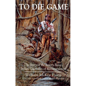 To Die Game: The Story of the Lowry Band, Indian Guerillas of Reconstruction - Paperback