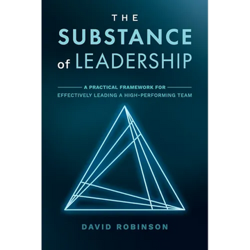The Substance of Leadership: A Practical Framework for Effectively Leading a High-Performing Team - Paperback