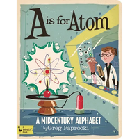 A is for Atom: A Midcentury Alphabet - Board Book