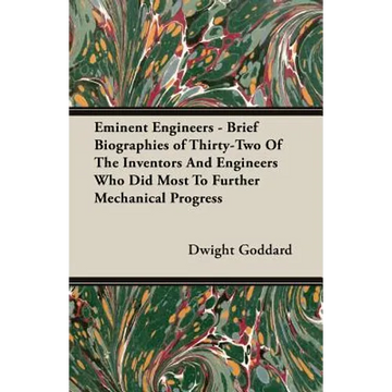 Eminent Engineers - Brief Biographies of Thirty-Two of the Inventors and Engineers Who Did Most to Further Mechanical Progress - Paperback