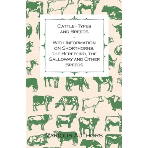 Cattle - Types and Breeds - With Information on Shorthorns, the Hereford, the Galloway and Other Breeds