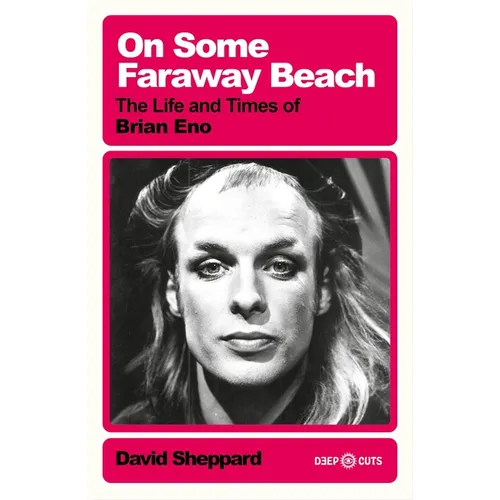 On Some Faraway Beach: The Life and Times of Brian Eno