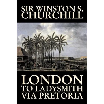 London to Ladysmith Via Pretoria by Winston S. Churchill, Biography & Autobiography, History, Military, World - Paperback