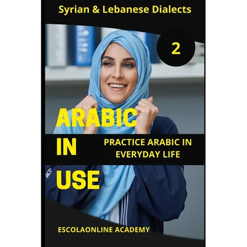 Arabic in Use 2: Syrian & Lebanese Dialects: Master Arabic with the Comprehensive -Book Series - Paperback