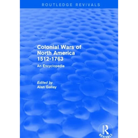 Colonial Wars of North America, 1512-1763 (Routledge Revivals): An Encyclopedia - Paperback