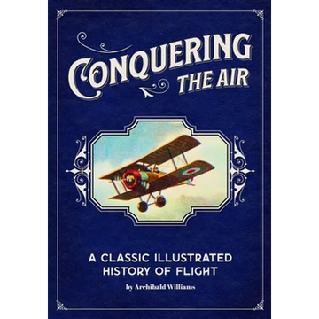 Conquering the Air: A Classic Illustrated History of Flight - Paperback