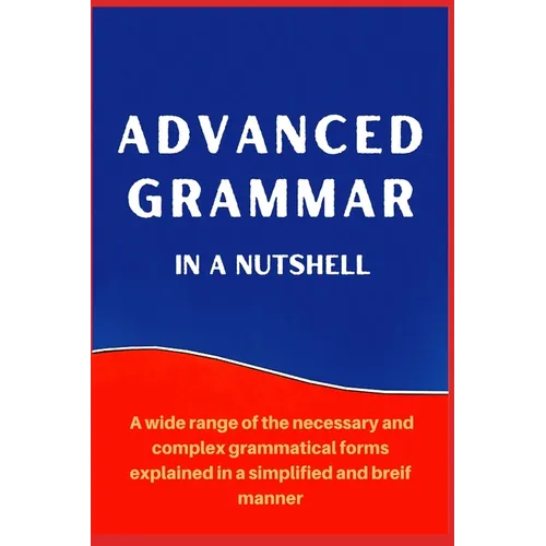 Advanced Grammar in a Nutshell: All the Necessary Grammatical Rules for Academic Purposes
