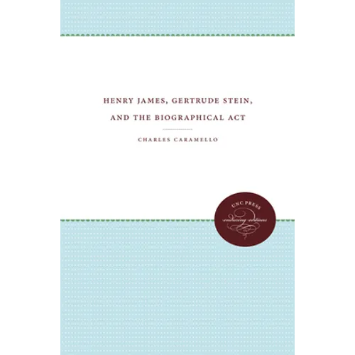 Henry James, Gertrude Stein, and the Biographical ACT