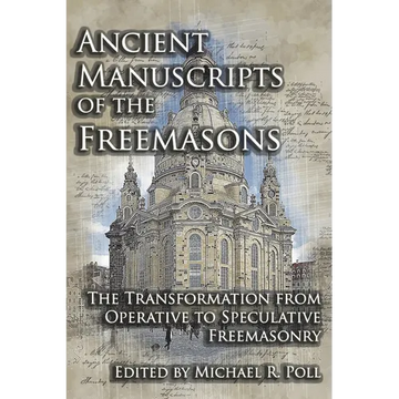Ancient Manuscripts of the Freemasons: The Transformation from Operative to Speculative Freemasonry - Paperback