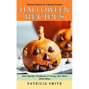 Halloween Recipes: Delicious Recipes for a Special Occasion (Your Spooky Cookbook of Creepy but Tasty Dish Ideas) - Paperback