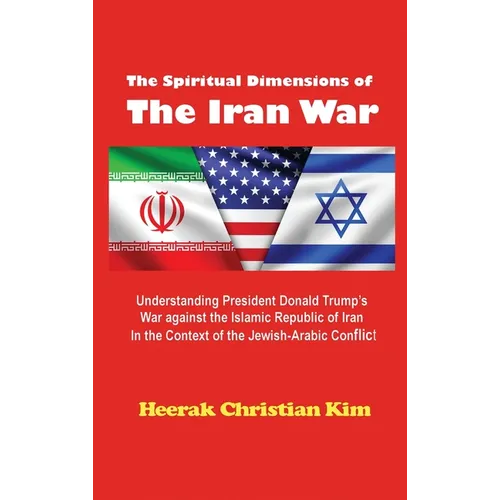 The Spiritual Dimensions of the Iran War: Understanding President Donald Trump's War against the Islamic Republic of Iran in the Context of the Jewish