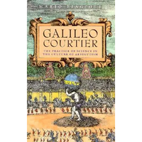 Galileo, Courtier: The Practice of Science in the Culture of Absolutism - Paperback