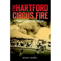 The Hartford Circus Fire: Tragedy Under the Big Top - Paperback