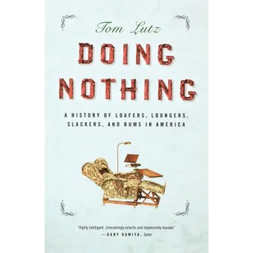 Doing Nothing: A History of Loafers, Loungers, Slackers, and Bums in America - Paperback