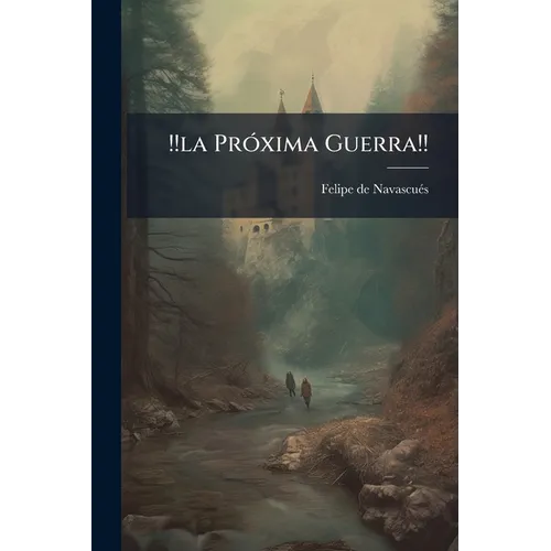 !!la Próxima Guerra!!: Estudios Político-militares Sobre La Europa Contemporanea Y Reorganización Del Estado Militar De España...