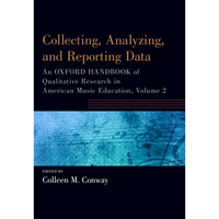 Collecting, Analyzing and Reporting Data: An Oxford Handbook of Qualitative Research in American Music Education, Volume 2 - Paperback
