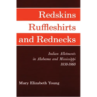 Redskins, Ruffleshirts, and Rednecks: Indian Allotments in Alabama and Mississippi, 1830-1860 - Paperback