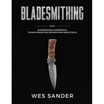 Bladesmithing: 8-in-1 Bladesmithing Compendium to Make Knives and Swords From Simple Tools - Paperback
