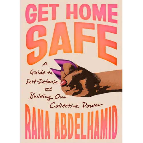 Get Home Safe: A Guide to Self-Defense and Building Our Collective Power