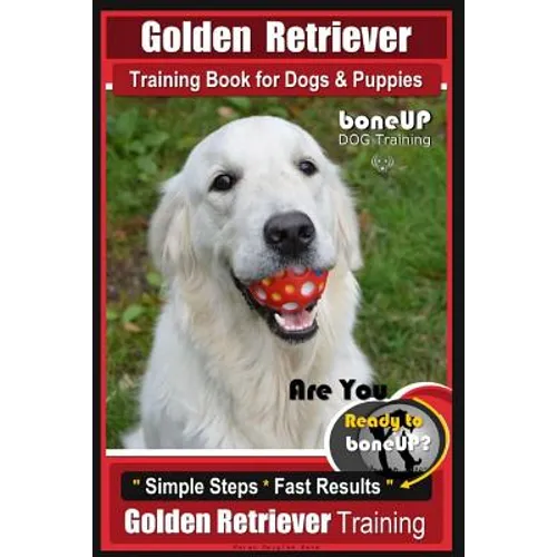Golden Retriever Training Book for Dogs and Puppies by BoneUp Dog Training: Are You Ready to Bone UP?