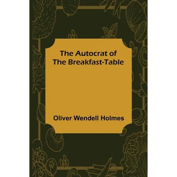The Autocrat of the Breakfast-Table - Paperback