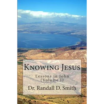 Knowing Jesus: Lessons in John (Volume I) - Paperback