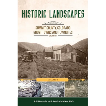 Historic Landscapes Summit County, Colorado, Ghost Towns and Townsites Volume 2: Lincoln City - Paperback
