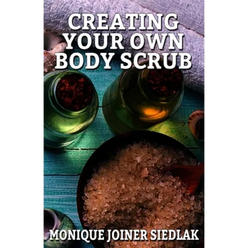Creating Your Own Body Scrub - Paperback