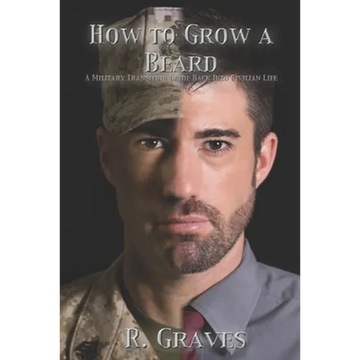 How to Grow a Beard: A Military Transition Guide Back into Civilian Life - Paperback
