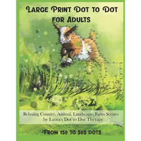 Large Print Dot To Dot For Adults Relaxing Country, Animal, Landscape, Farm Scenes From 150 to 505 Dots - Paperback