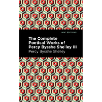 The Complete Poetical Works of Percy Bysshe Shelley Volume III - Paperback
